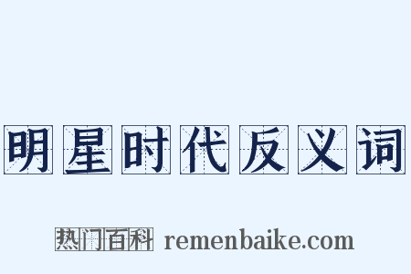 明星时代反义词是什么意思的图片